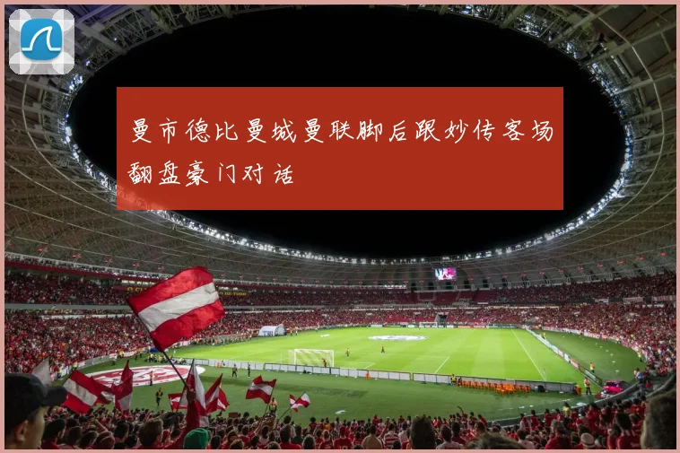 曼市德比曼城曼联脚后跟妙传客场翻盘豪门对话