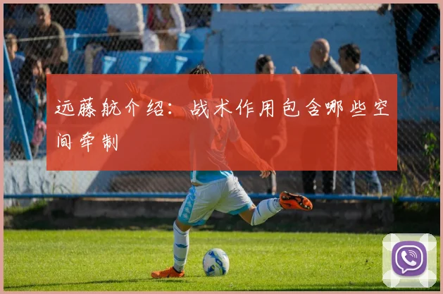 远藤航介绍:战术作用包含哪些空间牵制