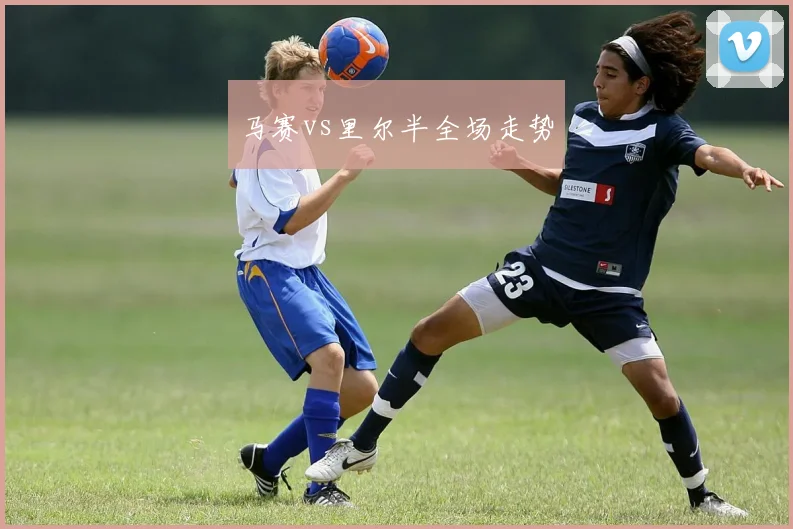 马赛vs里尔半全场走势