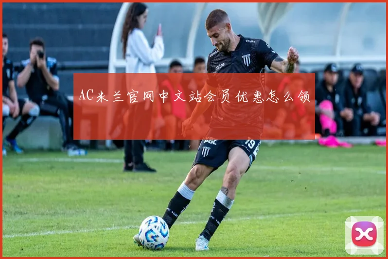 AC米兰官网中文站会员优惠怎么领